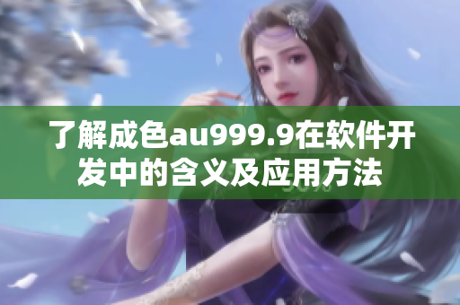 了解成色au999.9在软件开发中的含义及应用方法