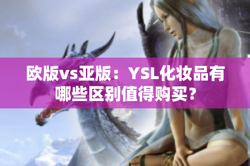 欧版vs亚版：YSL化妆品有哪些区别值得购买？