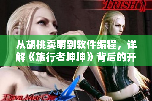 从胡桃卖萌到软件编程，详解《旅行者坤坤》背后的开发故事