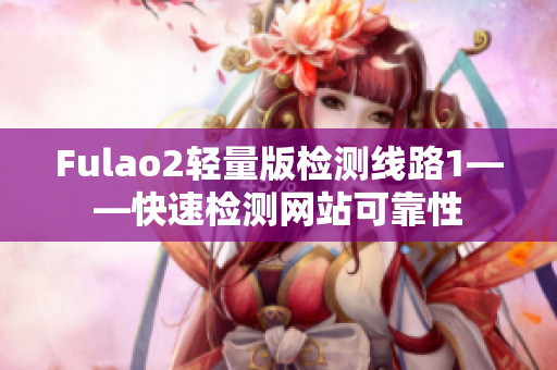 Fulao2轻量版检测线路1——快速检测网站可靠性