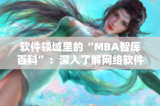 软件领域里的“MBA智库百科”：深入了解网络软件，探索技术创新
