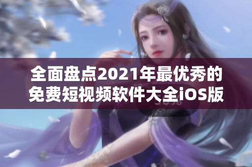 全面盘点2021年最优秀的免费短视频软件大全iOS版