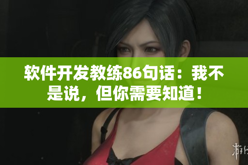 软件开发教练86句话：我不是说，但你需要知道！