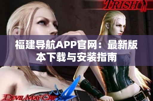 福建导航APP官网：最新版本下载与安装指南