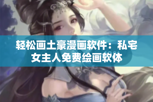 轻松画土豪漫画软件：私宅女主人免费绘画软体