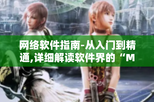网络软件指南-从入门到精通,详细解读软件界的“MBA智库百科”