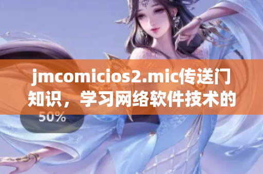 jmcomicios2.mic传送门知识，学习网络软件技术的窗口