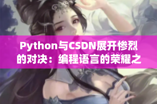 Python与CSDN展开惨烈的对决：编程语言的荣耀之争