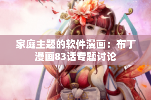 家庭主题的软件漫画：布丁漫画83话专题讨论