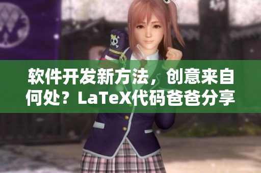 软件开发新方法，创意来自何处？LaTeX代码爸爸分享心得