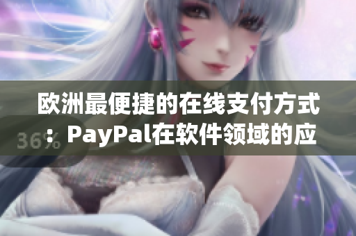 欧洲最便捷的在线支付方式：PayPal在软件领域的应用