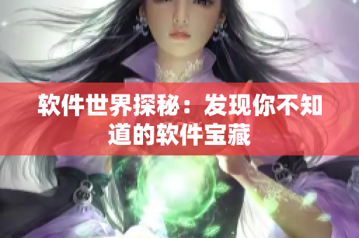 软件世界探秘：发现你不知道的软件宝藏