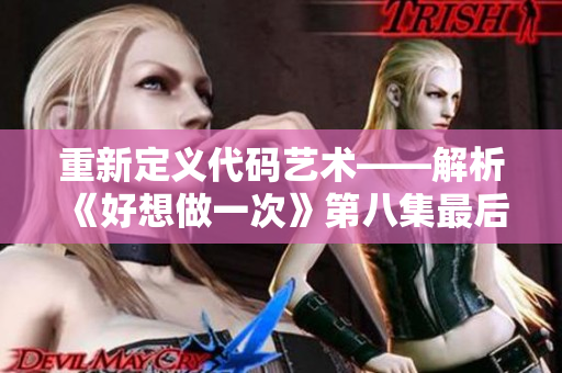 重新定义代码艺术——解析《好想做一次》第八集最后的音乐创作