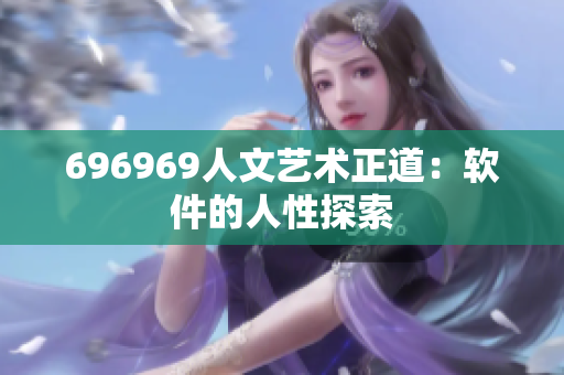 696969人文艺术正道：软件的人性探索