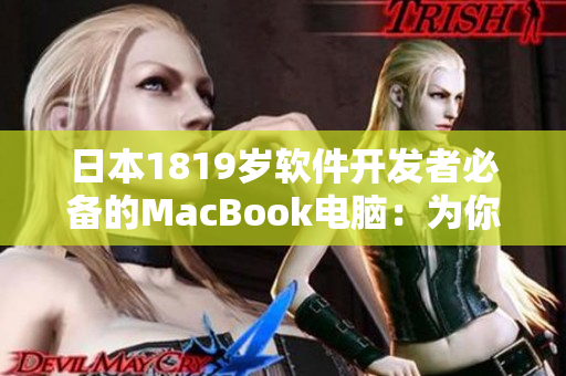 日本1819岁软件开发者必备的MacBook电脑：为你的编程之路带来完美体验