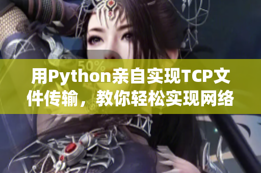 用Python亲自实现TCP文件传输，教你轻松实现网络大文件传送！