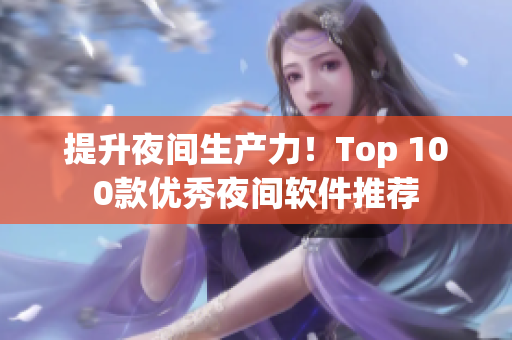 提升夜间生产力！Top 100款优秀夜间软件推荐