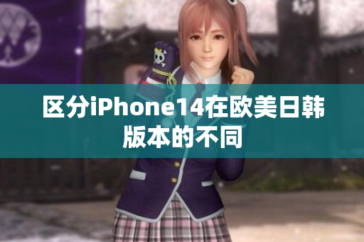 区分iPhone14在欧美日韩版本的不同