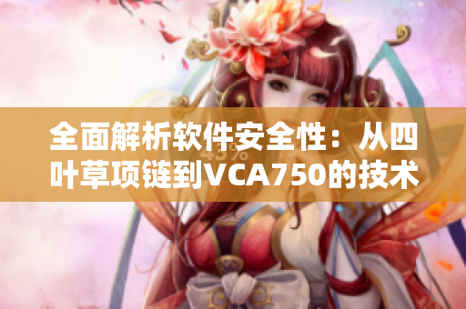 全面解析软件安全性：从四叶草项链到VCA750的技术演进