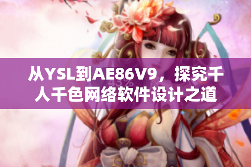 从YSL到AE86V9，探究千人千色网络软件设计之道