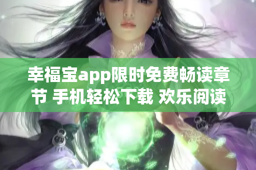 幸福宝app限时免费畅读章节 手机轻松下载 欢乐阅读新体验