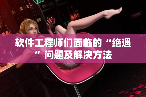 软件工程师们面临的“绝遇”问题及解决方法
