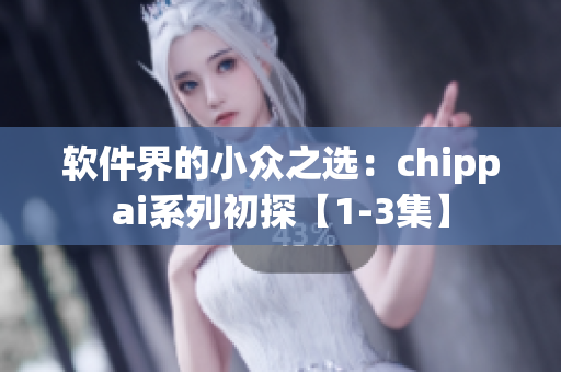 软件界的小众之选：chippai系列初探【1-3集】