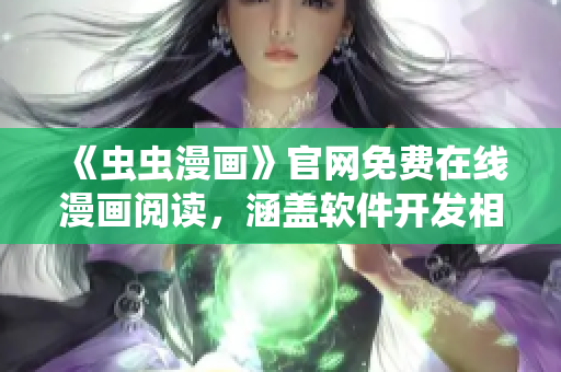 《虫虫漫画》官网免费在线漫画阅读，涵盖软件开发相关绘本故事！