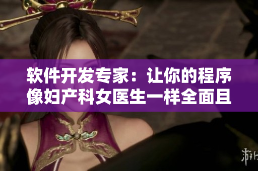 软件开发专家：让你的程序像妇产科女医生一样全面且高效