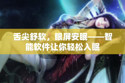 舌尖舒软，眼屏安眠——智能软件让你轻松入眠