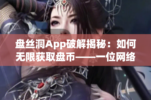 盘丝洞App破解揭秘：如何无限获取盘币——一位网络软件编辑的分享