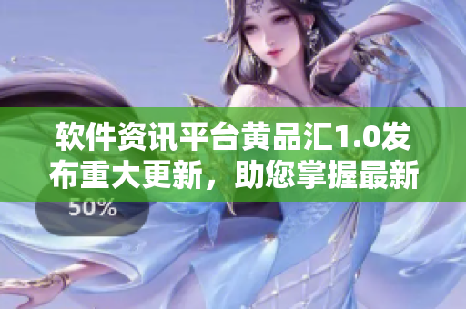 软件资讯平台黄品汇1.0发布重大更新，助您掌握最新软件行情！
