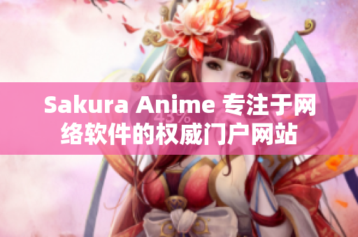 Sakura Anime 专注于网络软件的权威门户网站