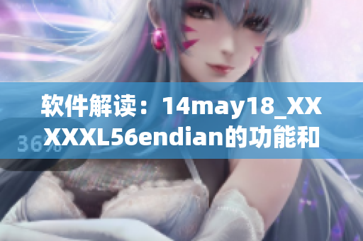 软件解读：14may18_XXXXXL56endian的功能和优点