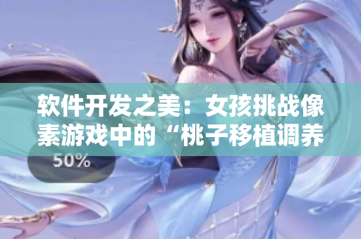 软件开发之美：女孩挑战像素游戏中的“桃子移植调养”任务
