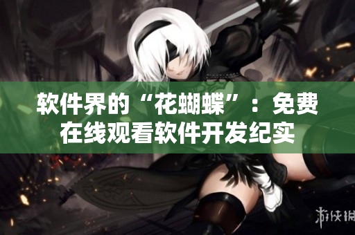 软件界的“花蝴蝶”：免费在线观看软件开发纪实