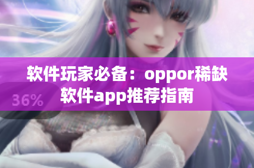 软件玩家必备：oppor稀缺软件app推荐指南