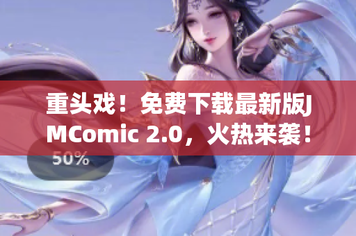 重头戏！免费下载最新版JMComic 2.0，火热来袭！