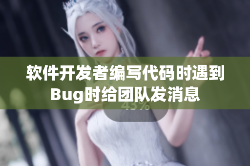 软件开发者编写代码时遇到Bug时给团队发消息