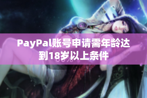 PayPal账号申请需年龄达到18岁以上条件