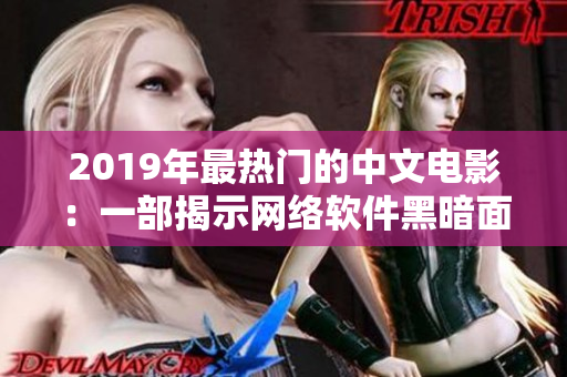 2019年最热门的中文电影：一部揭示网络软件黑暗面的震撼之作