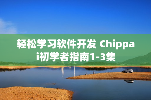 轻松学习软件开发 Chippai初学者指南1-3集