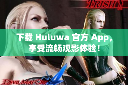 下载 Huluwa 官方 App，享受流畅观影体验！