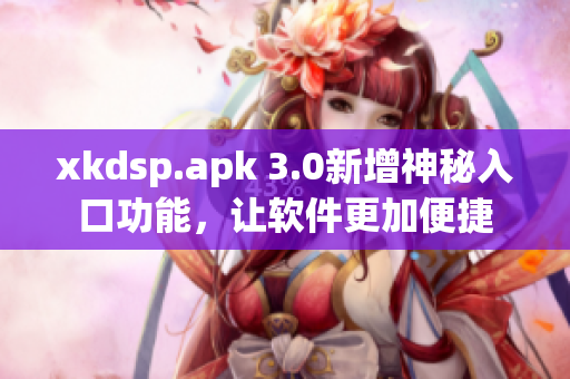 xkdsp.apk 3.0新增神秘入口功能，让软件更加便捷