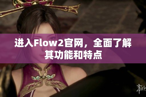 进入Flow2官网，全面了解其功能和特点