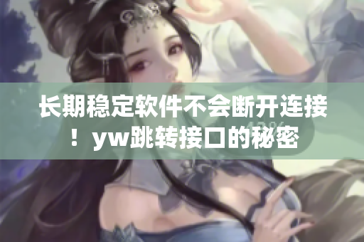 长期稳定软件不会断开连接！yw跳转接口的秘密