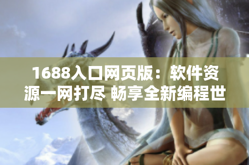 1688入口网页版：软件资源一网打尽 畅享全新编程世界