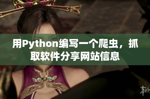 用Python编写一个爬虫，抓取软件分享网站信息