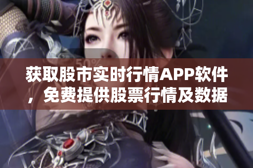 获取股市实时行情APP软件，免费提供股票行情及数据