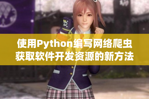 使用Python编写网络爬虫获取软件开发资源的新方法